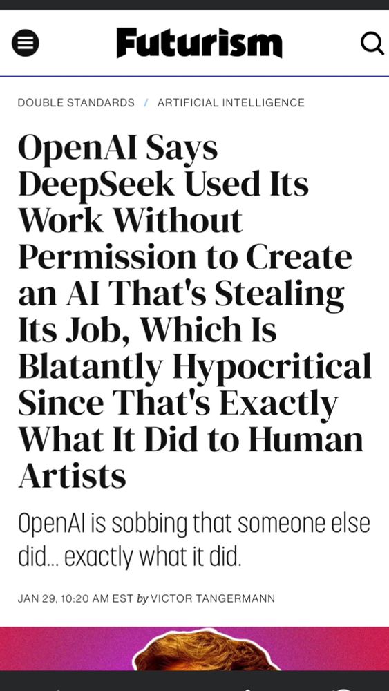OpenAI Says
DeepSeek Used Its Work Without Permission to Create an Al That's Stealing Its Job, Which Is Blatantly Hypocritical Since That's Exactly What It Did to Human Artists