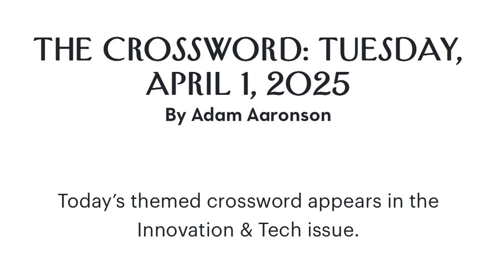 The Crossword: Tuesday, April 1, 2025
By Adam Aaronson

Today's themed crossword appears in the Innovation & Tech issue.