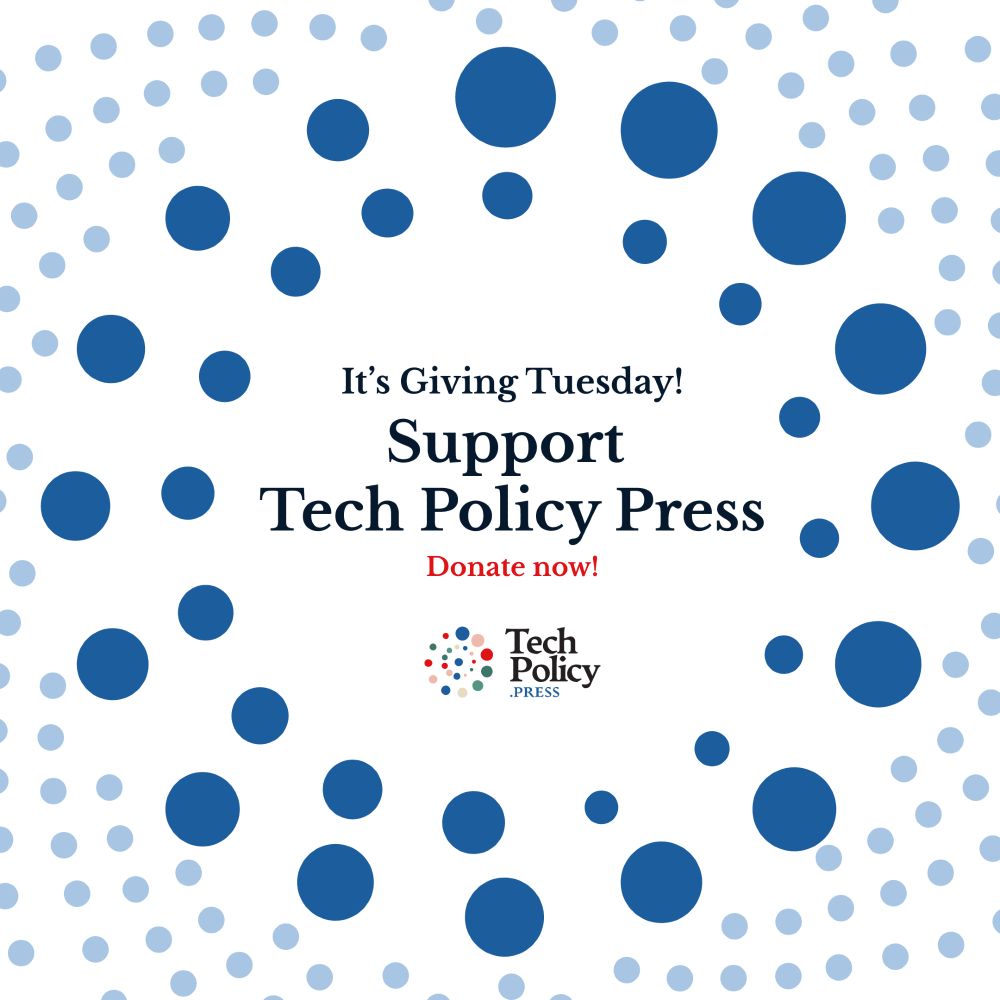It's #GivingTuesday. As you think about how to support independent media, consider supporting Tech Policy Press. Your donation will help us continue to build and serve a global community of contributors and readers concerned with tech and democracy! https://www.techpolicy.press/donate/
