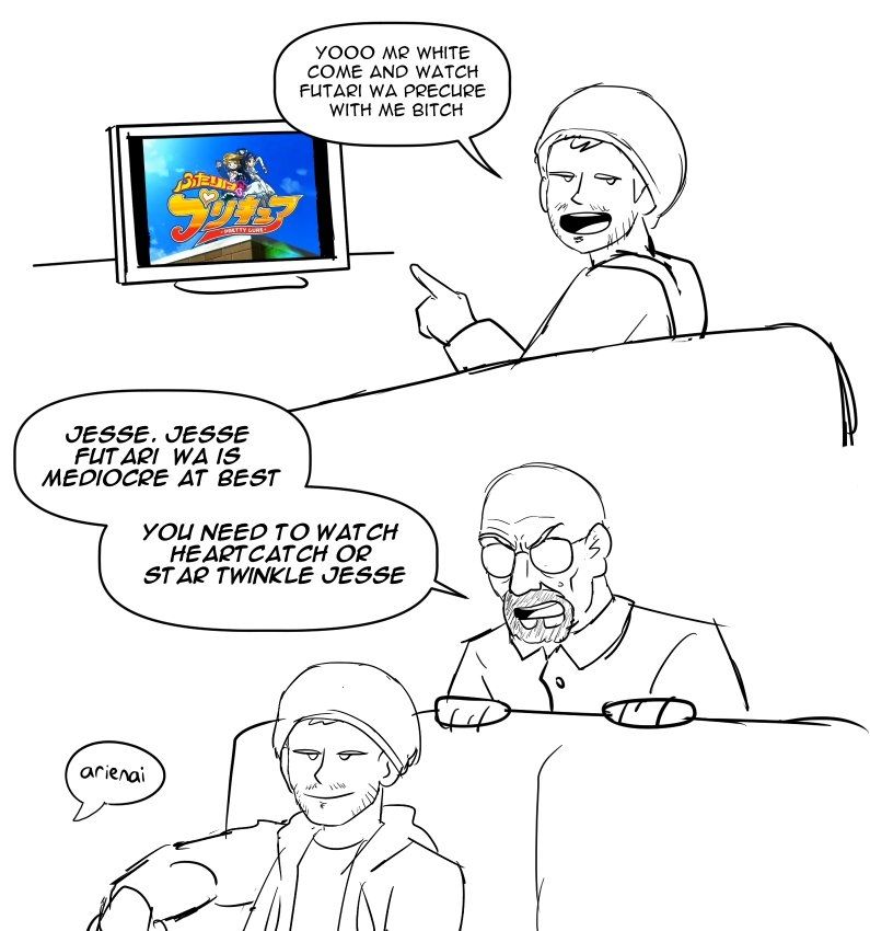 jessie, sitting next to a tv playing futari wa precure: yoo mr white come and watch futari wa precure with me bitch

walter standing behind the couch: "jesse, jesse futari wa is mediocre at best you need to watch heartcatch or star twinkle jesse"