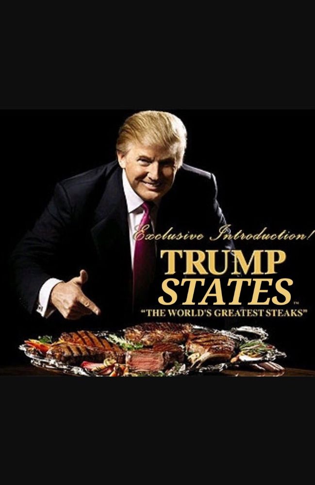 Modified old advertisement for Trump Steaks with an 80s era wispy-haired Trump pointing at a very large shiny silver tray with different cuts of steak on a wooden table. The tray is lifted up so you can see the display in an unnatural way. The copy says, in gold, "Exclusive Introduction! TRUMP STATES (tm) 'The world's greatest steaks' " The word STATES as been placed over steaks and it is clearly a different font.