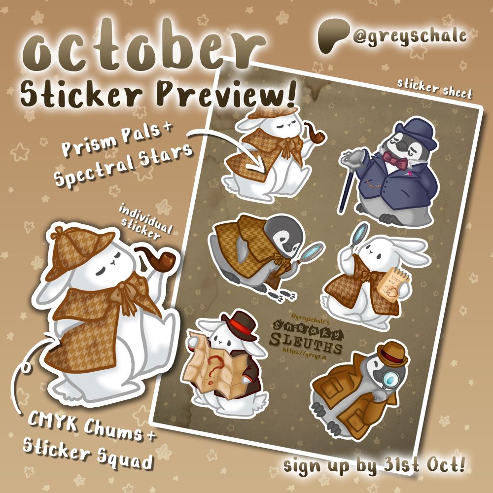 Promo image for @greyschale on Patreon with mockups of a sticker sheet featuring 6 bunnies and penguins in various detective-style costumes, and an individual sticker of a bunny dressed up like Sherlock Holmes.

Text:
"October Sticker Preview!"
"Prism Pals + Spectral Stars" with an arrow pointing to the sticker sheet.
"CMYK Chums + Sticker Squad" with an arrow pointing to the individual sticker.
"Sign up by 31st Oct!"