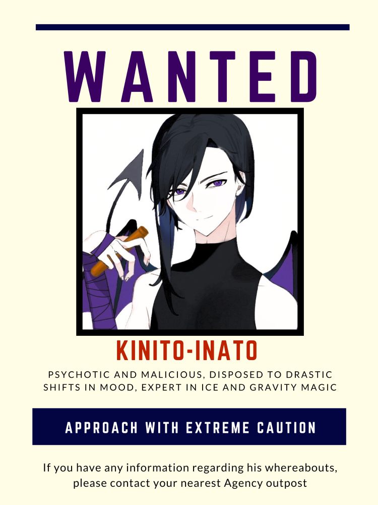 Fake wanted poster for #Unhingedpit. Top reads "Wanted" with an image of the head and shoulders of a malicious-eyed man with bat wings and a barbed tail holding a copper vial in a hand with a bound palm and forearm. Below reads, "Kinito-inato, psychotic and malicious, disposed to drastic shifts in mood, expert in ice and gravity magic." Bottom reads, "Approach with extreme caution, If you have any information regarding his whereabouts, please contact your nearest Agency outpost."