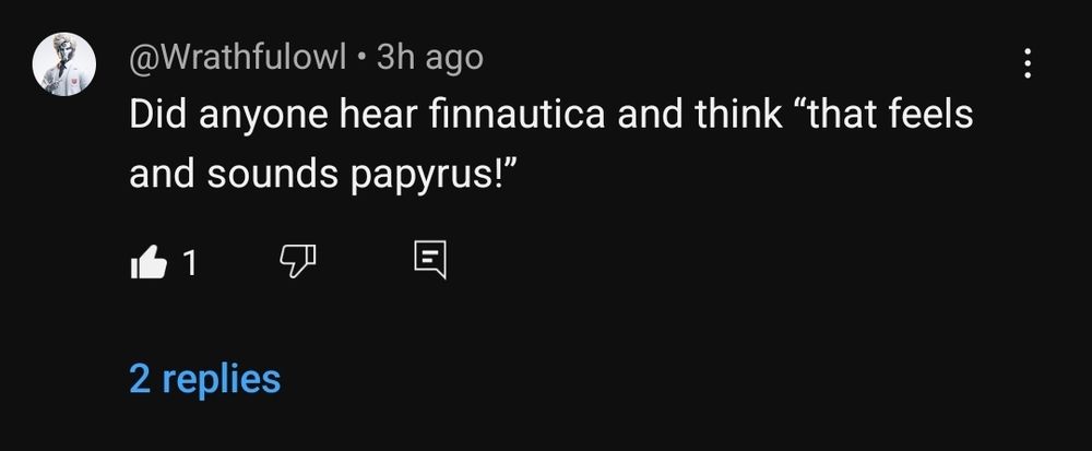 Youtube comments that says: "Did anyone hear finnautica and think "that feels and sounds papyrus!"