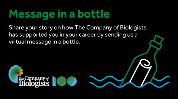 postcard saying 'Message in a bottle. Share your story on how The Company of Biologists has supported you in your career by sending us a virtual message in a bottle'.  The Company of Biologists 100 logo is in the bottom left corner of the card. An icon of bottle containing a rolled up message floating in water is in the bottom right of the card.