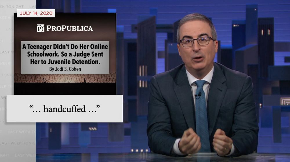 Still of Last Week Tonight. John Oliver is discussing a July 14, 2020 ProPublica story titled "A Teenager Didn't Do Her Online Schoolwork. So a Judge Sent Her to Juvenile Detention."