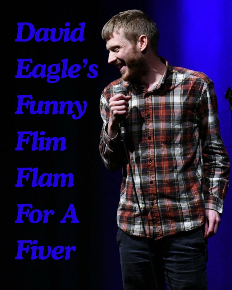 An image of David holding a microphone with the text “David Eagle’s Funny Flim Flam For A Fiver”  
