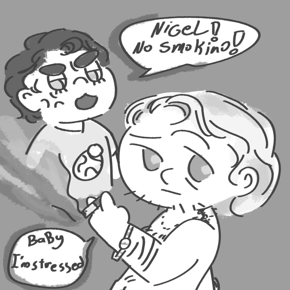 Digital doodle of Adam looking angry, saying, "Nigel! No smoking!" Nigel is looking to the side with a concerned expression, "Baby I'm stressed"
