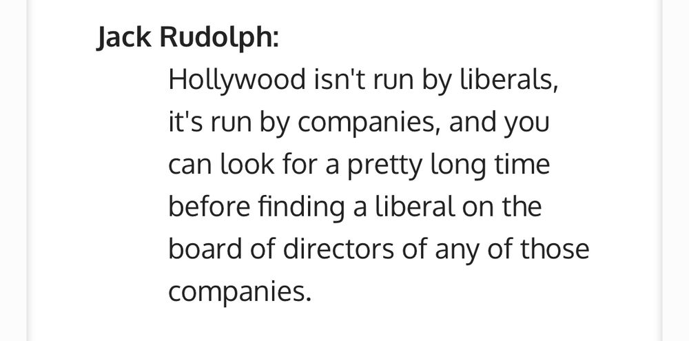 JACK RUDOLPH: Hollywood isn't run by liberals, it's run by companies, and you can look for a pretty long time before finding a liberal on the board of directors of any of those companies.