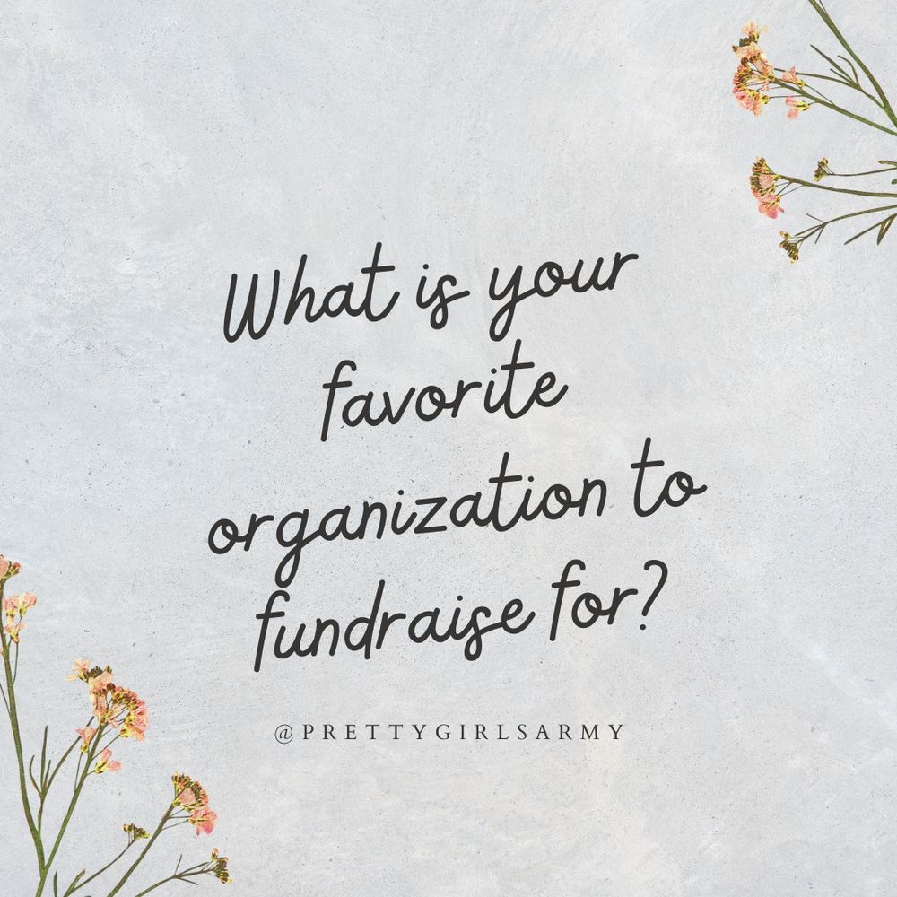 White background with small flowers poster reading "What is your favorite organization to fundraise for? @prettygirlsarmy"