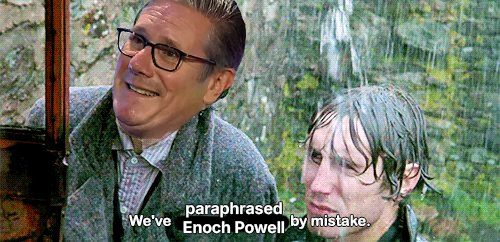 The scene from Withnail and I where Withnail declares "we've gone on holiday by mistake. Here Withnail's face has been expertly replaced with Keir Starmer's, and the subtitle has been edited to read "We've paraphrased Enoch Powell by mistake".