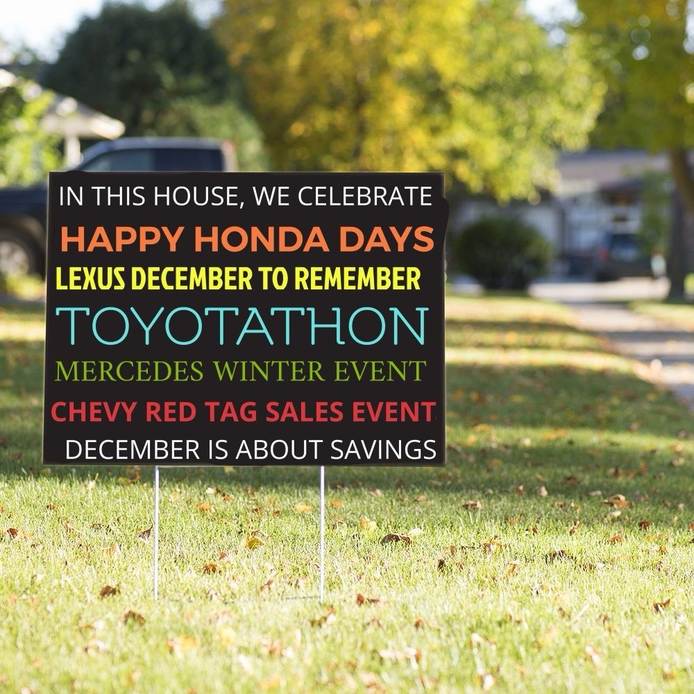 A yard sign that reads

In this house we celebrate
Happy Honda Days
Lexus Dcember to Remember
TOYOTATHON
Mercedes Winter Event

December is about savings