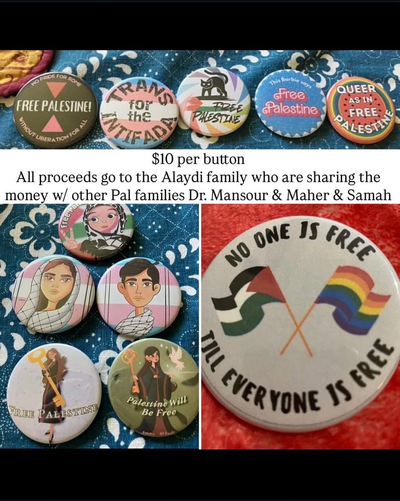 $10 per button, all proceeds go to the Alaydi family who are sharing the money w/ other Pal families Dr. Mansour & Maher & Samah 