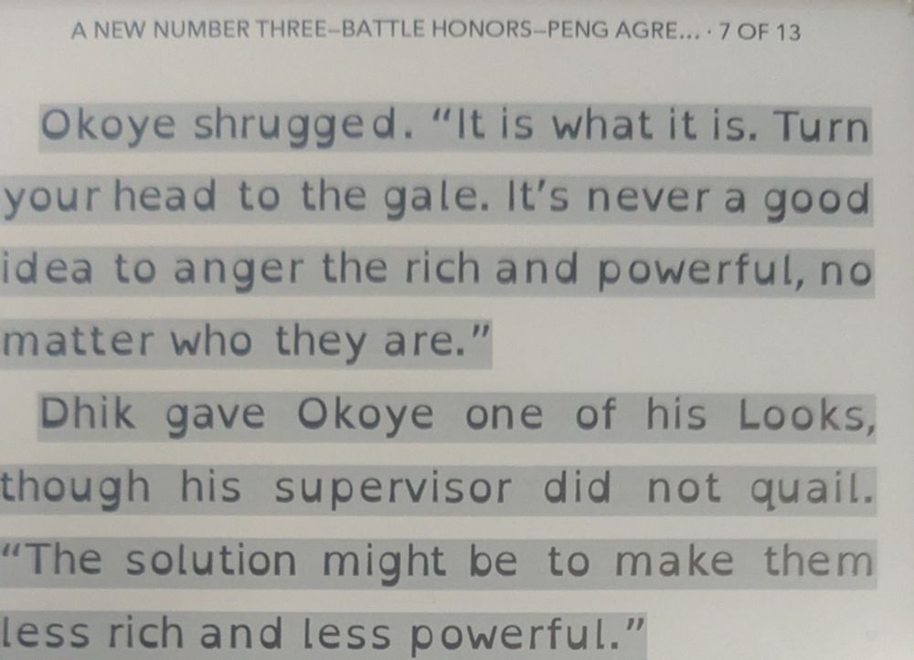 Okoye shrugged. "It is what it is. Turn your head to the gale. It's never a good idea to anger the rich and powerful, no matter who they are."

Dhik gave Okoye one of his Looks, though his supervisor did not quail. "The solution might be to make them less rich and less powerful.”