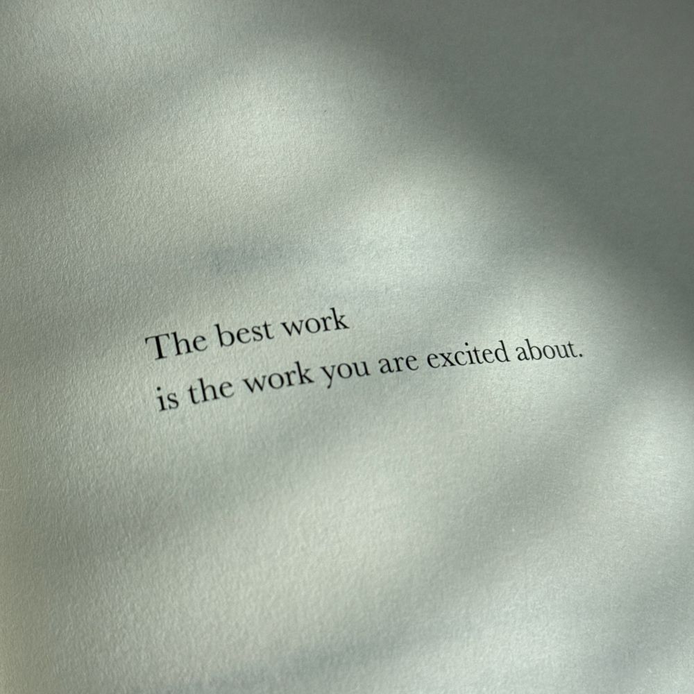 Picture of a page of a book with the words “The best work is the work you are excited about”. 