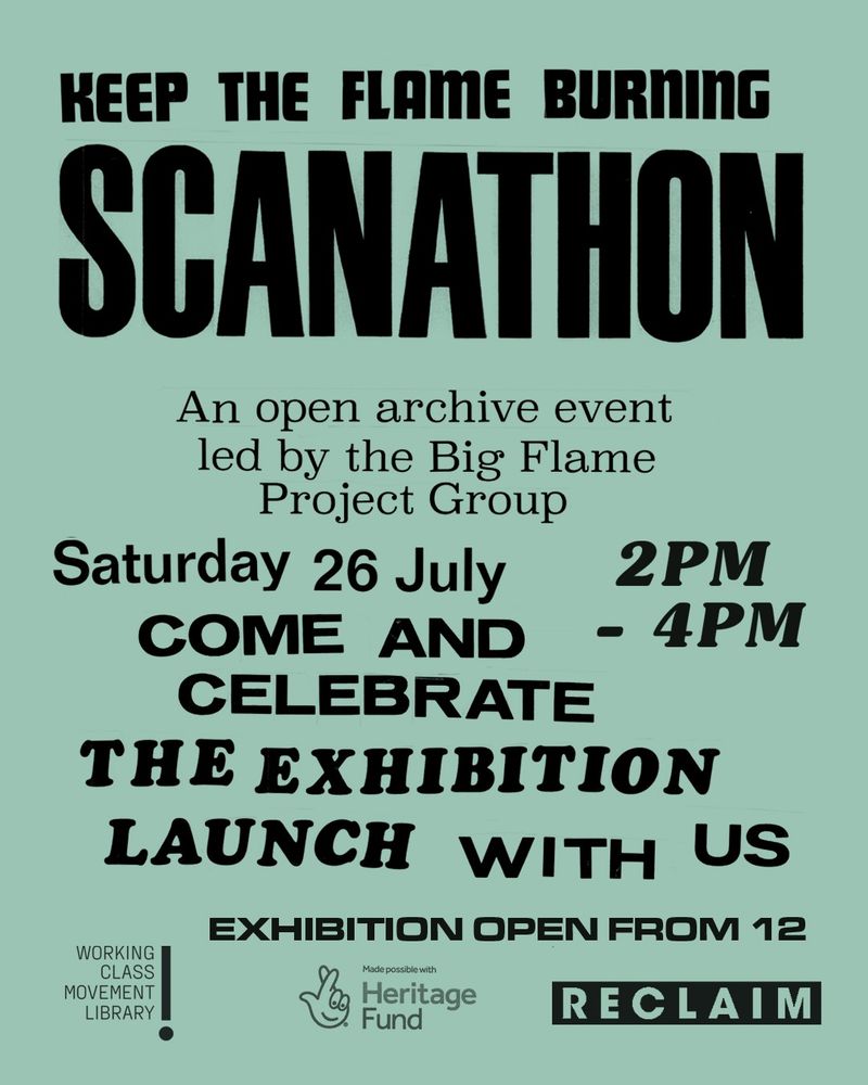 Black text on a teal background. The name of the event, 'Keep the Flame Burning Scanathon' is at the top, followed by 'an open archive event led by the Bog Flame Group.' Saturday 26 July, with the scanathon from 2PM-4PM and the open archive open from 12PM-4PM. 

The logos of the project partners, the WCML, National Lottery Heritage Fund and Reclaim, are at the bottom of the image. 
