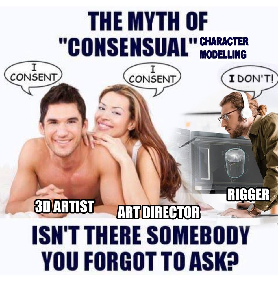 Image with a caption saying "The Myth of Consensual Character Modelling. Isn't there somebody you forgot to ask?" depicting 2 people laying in bed, labeled "3D Artist" and "Art Director", both saying "I consent" with an extra person, labeled "rigger" saying "I don't".