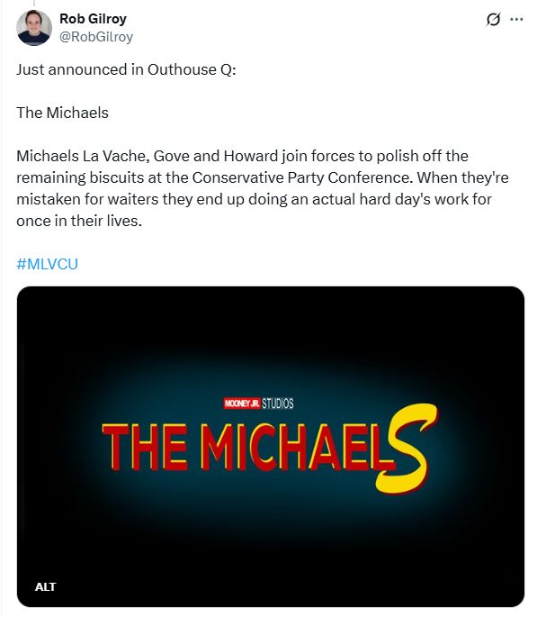 Tweet, announcing a new web series entitled 'The Michaels', in the style of Marvel's film logo announcements. 

The Tweet reads: 'Just announced in Outhouse Q: The Michaels. Michaels La Vache, Gove and Howard join forces to polish off the remaining biscuits at the Conservative Party Conference. When they're mistaken for waiters, they end up doing an actual day's hard work for once in their lives.'