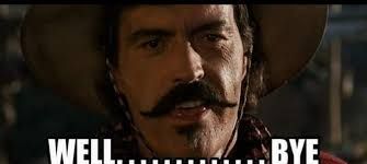 A mustachioed cowboy from Tombstone says "Well ... bye."