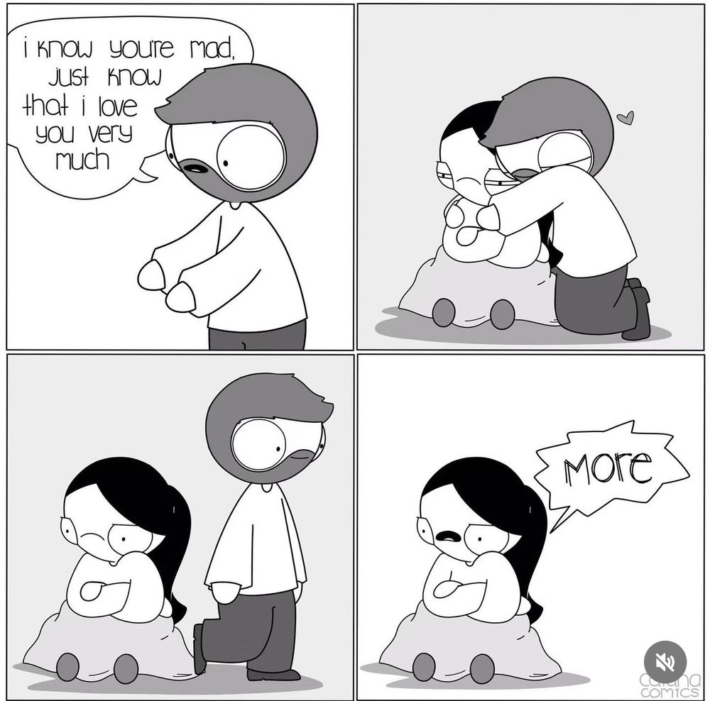 A cartoon man says I know you’re mad just know I love you very much and hugs a woman and walks away and the cartoon woman still looks man but says more, meaning more hugs by catana comics 