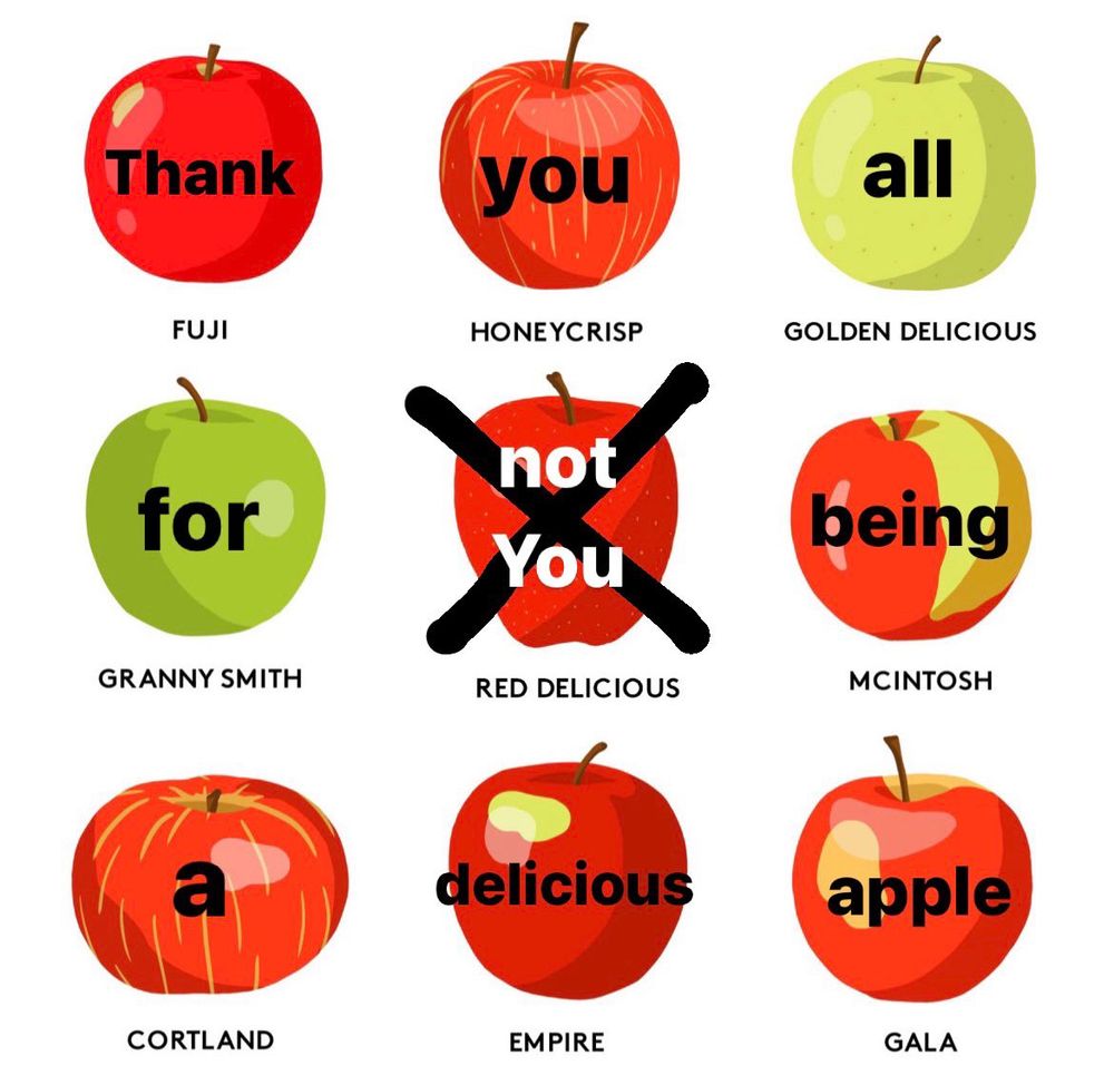 an image with nine kinds of apples on it each one says “thank you all for being a delicious apple“ the apple in the middle though says “not you” and is crossed out. that Apple is the red delicious apple.