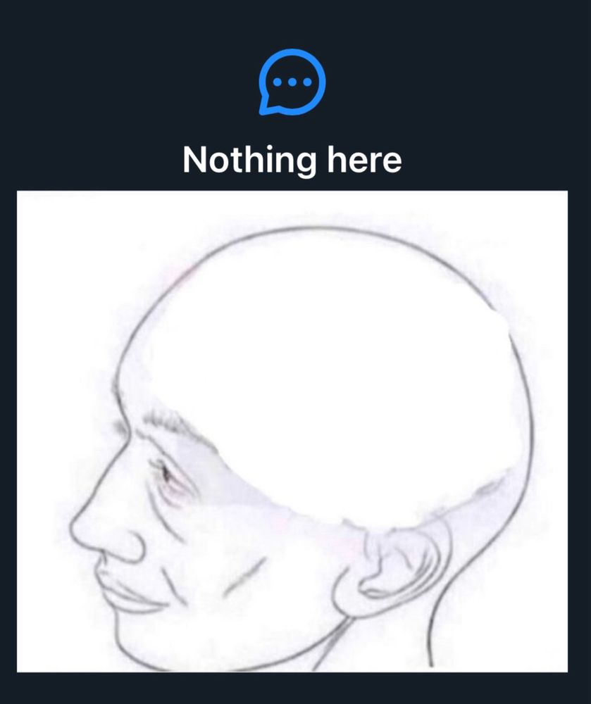 A screenshot from the bluesky web app where there are DM‘s. It says nothing here and below is a picture of a person with an empty head. They got no brain