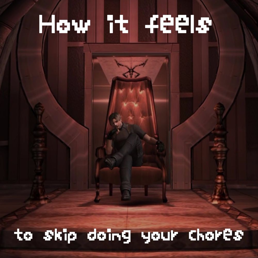 Image of Leon from Resident Evil 4 sitting on the throne with the caption “How it feels to skip doing your chores”