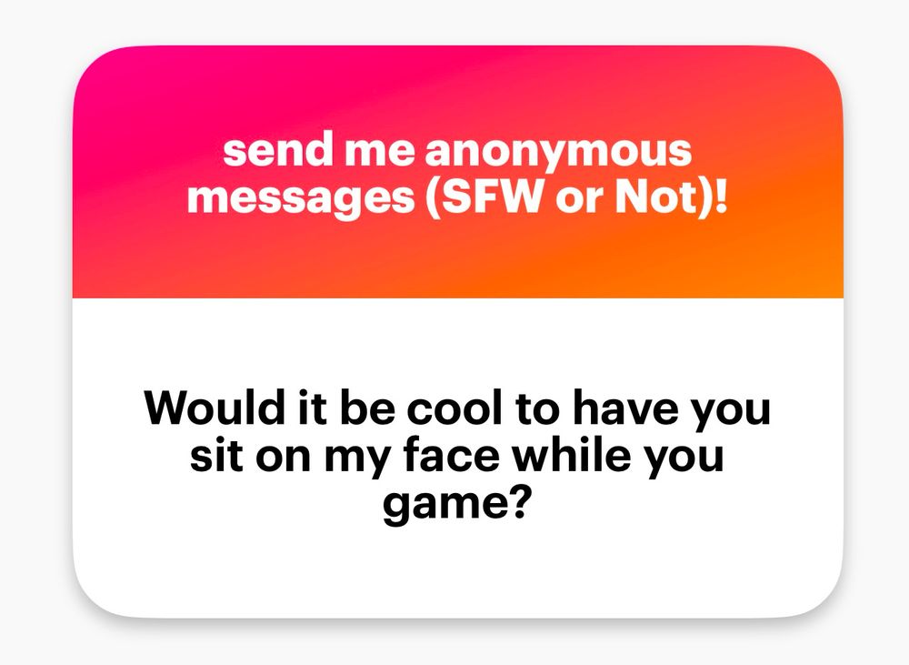 An anonymous message from the app NGL that reads: “Would it be cool to have you sit on my face while you game?”