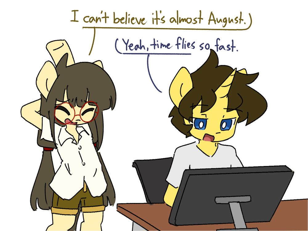 Sphee: I can't believe it's almost August.
Dream: Yeah, time flies so fast.