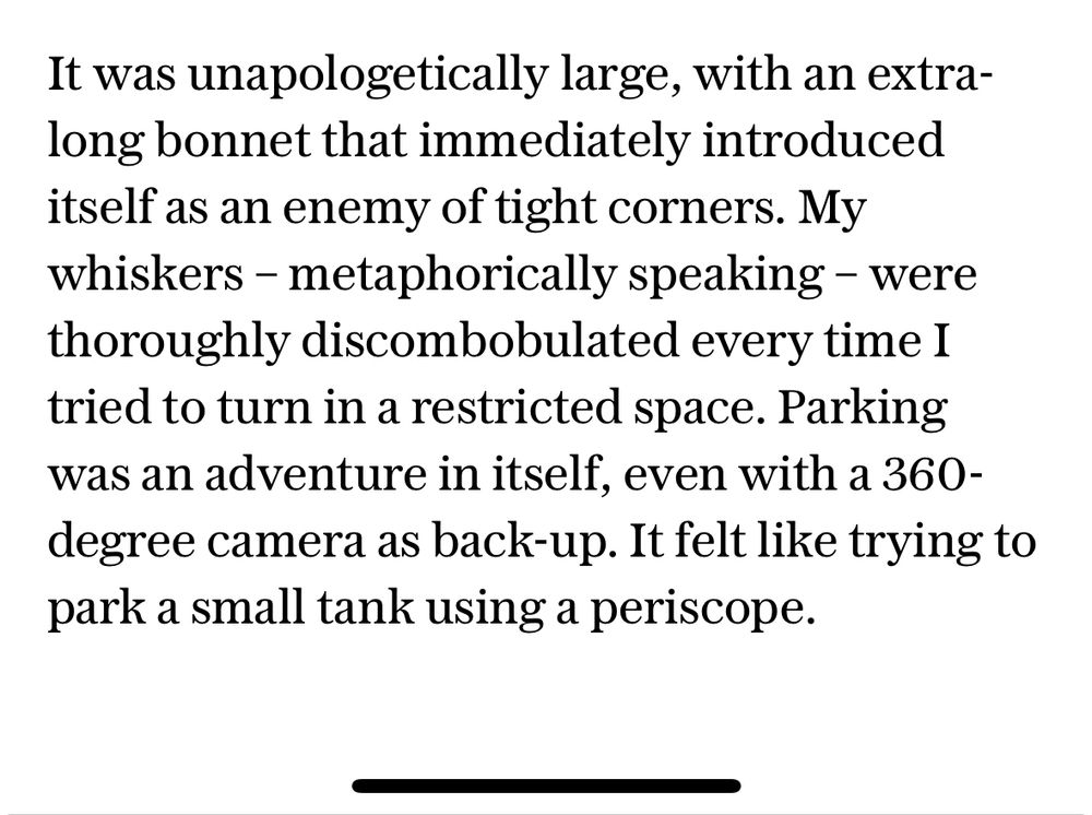 More on the sheer size of the Land Rover.
Key text “It felt like trying to park a small tank using a periscope”