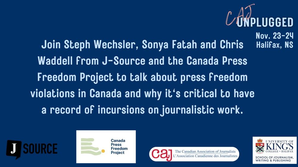 CAJ Unplugged
Nov. 23-24 
Halifax, NS
Join Steph Wechsler, Sonya Fatah and Chris Waddell from J-Source and the Canada Press Freedom Project to talk about press freedom violations in Canada and why it's critical to have a record of incursions on journalistic work.