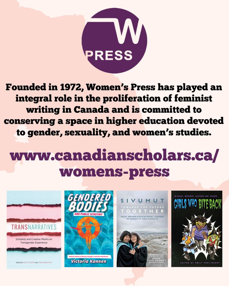 The logo for Women's Press, a stylized letter W, is at the top of the image. Beneath it, text reads "Founded in 1972, Women’s Press has played an integral role in the proliferation of feminist writing in Canada and is committed to conserving a space in higher education devoted to gender, sexuality, and women’s studies." Under this description is a link to www.canadianscholars.ca/womens-press. Beneath the link are the covers of four books: Transnarratives edited by Kristi Carter and James Brunton, Gendered Bodies and Public Scrutiny by Victoria Kannen, Sivumut: Towards the FUture Together edited by Fiona Walton and Darlene O'Leary, and Girls Who Bite Back edited by Emily Pohl-Weary