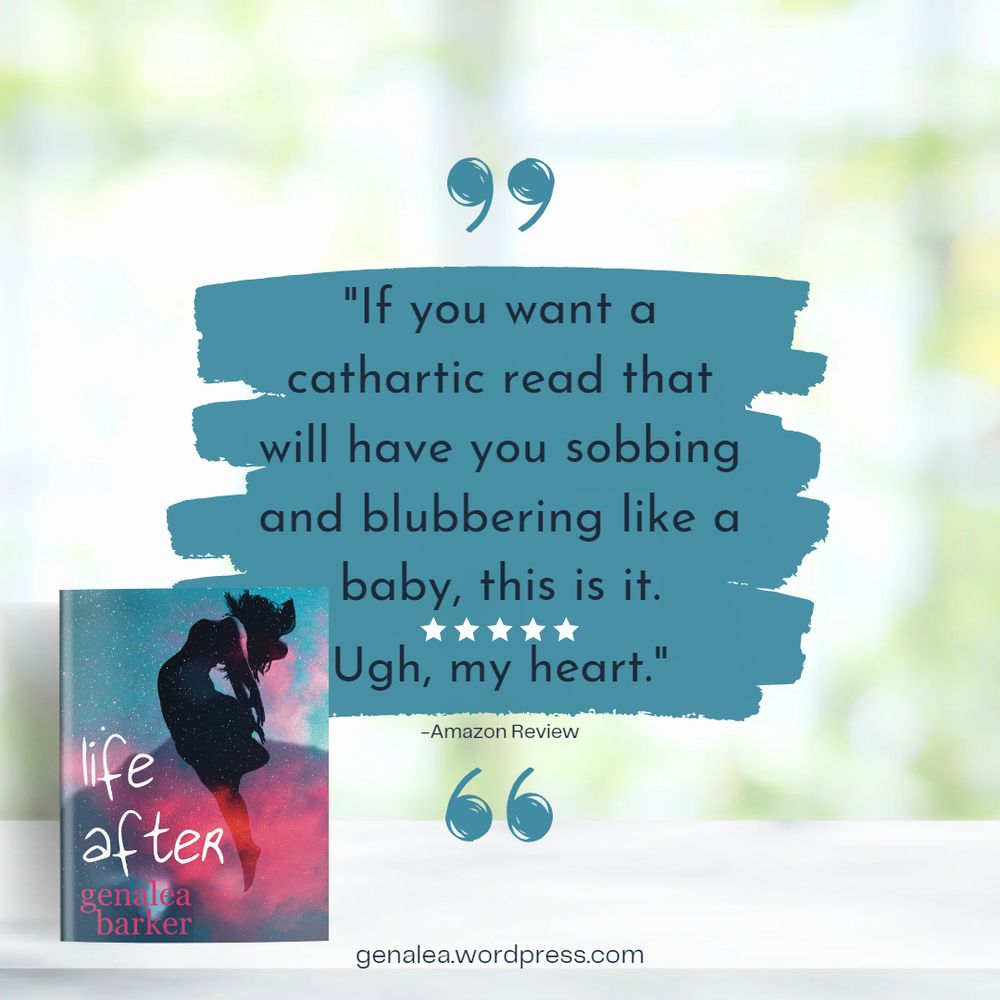 Five star review text for the book LIFE AFTER by Genalea Barker : "If you want a cathartic read that will have you blubbering like a baby, this is it. Ugh, my heart." 
Available in Audiobook.