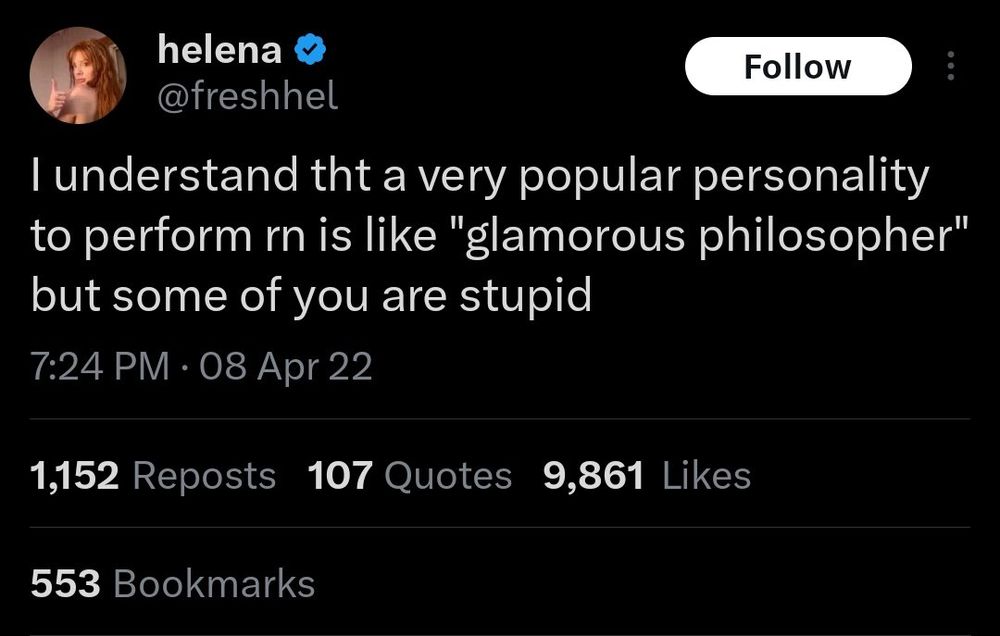 helena
@freshhel
I understand tht a very popular personality to perform rn is like "glamorous philosopher" but some of you are stupid
  