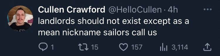 Cullen Crawford @HelloCullen. 
 landlords should not exist except as a mean nickname sailors call us
