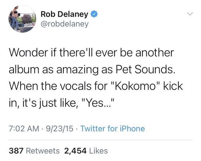 Rob Delaney @robdelaney
Wonder if there'll ever be another
album as amazing as Pet Sounds. When the vocals for "Kokomo" kick in, it's just like, "Yes..."
