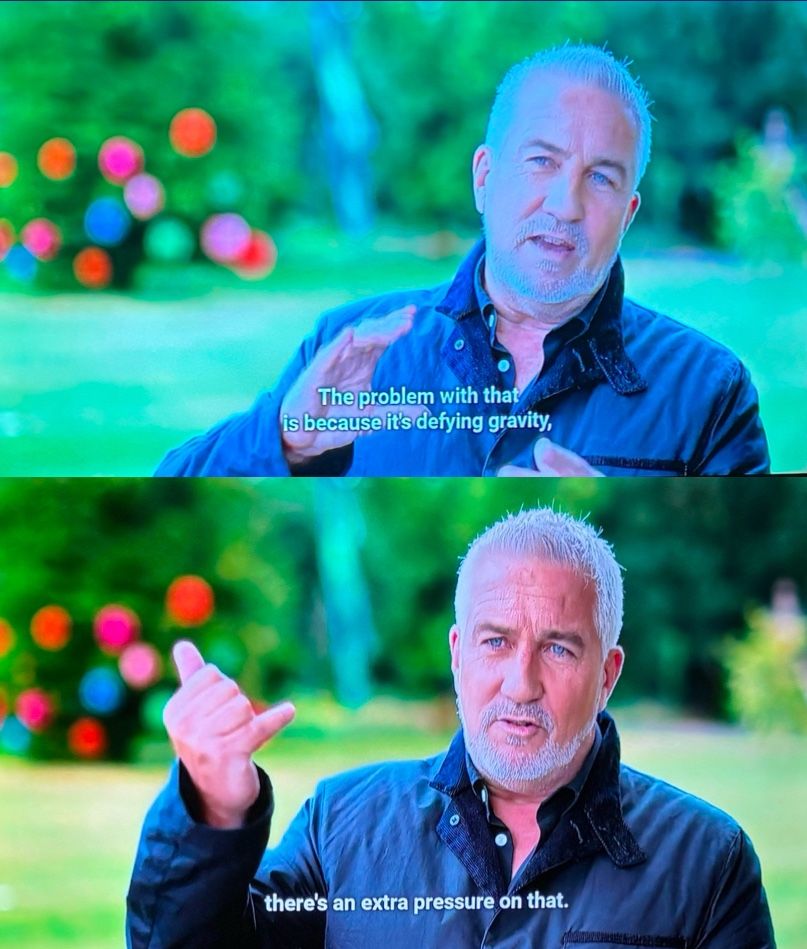 Paul Hollywood describing a hanging cake showstopper: The problem with that is because it’s defying gravity, there’s an extra pressure on that. 