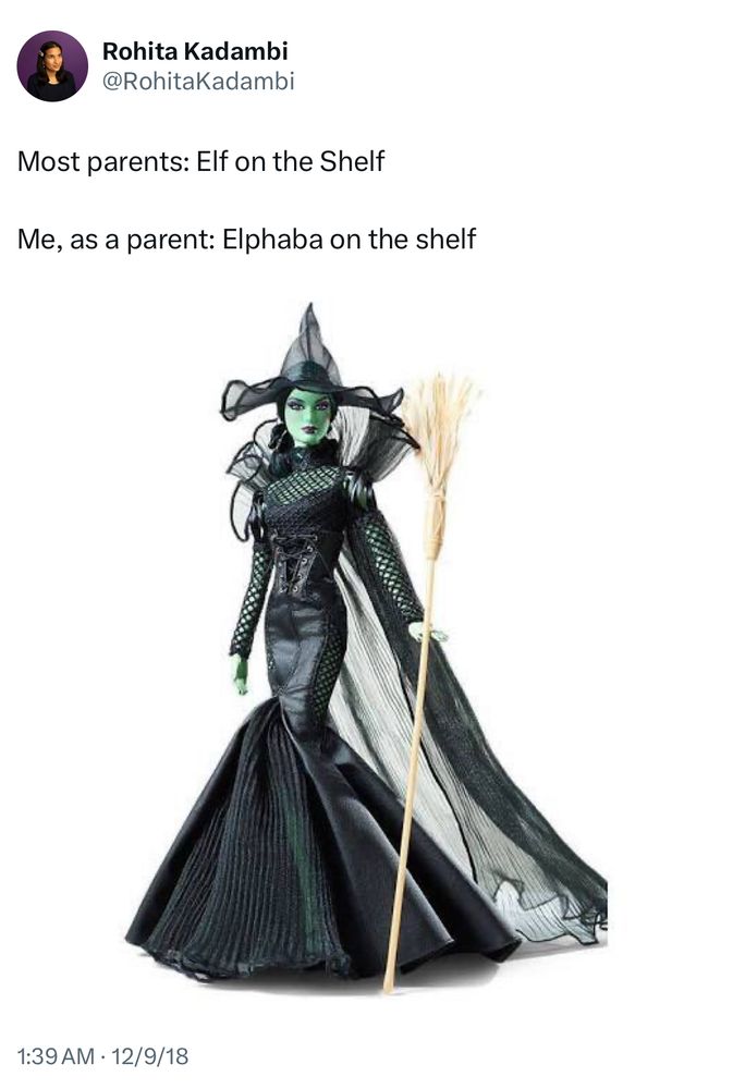 Most parents: Elf on the shelf

Me: Elphaba on the shelf 

