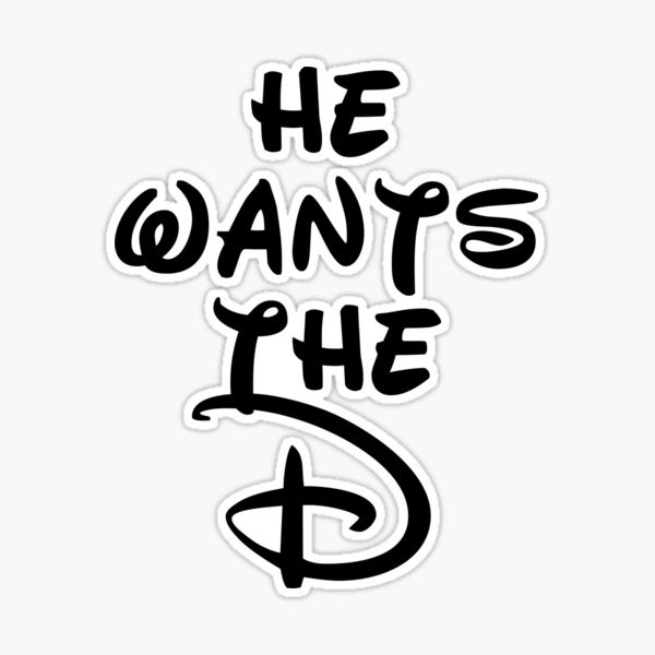 "He wants the D" in a Disney font.