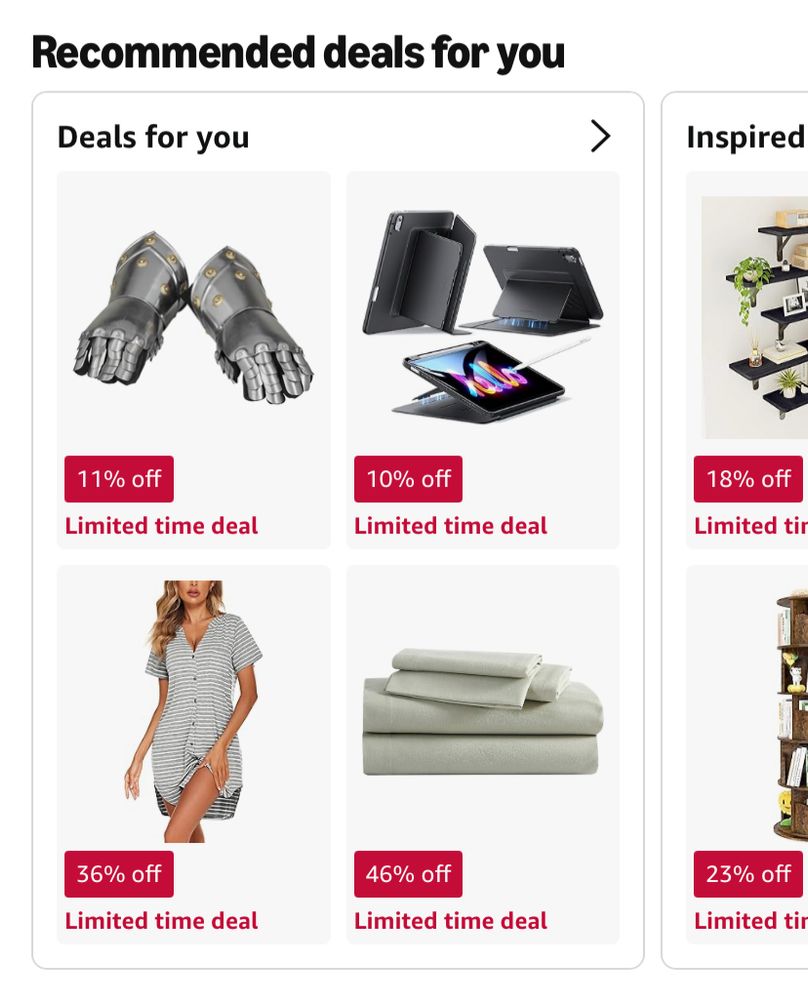 A screenshot of the Amazon App, showing recommended deals for you. The 4 shown are a tshirt dress, a set of sheets, an iPad cover, and a pair of metal gauntlets.
