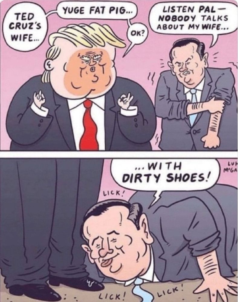 Cartoon depicts Trump calling Ted Cruz’s wife fat, Ted approaches saying “Nobody talks about my wife…” second panel “…with dirty shoes” as Ted licks Trumps shoes. 