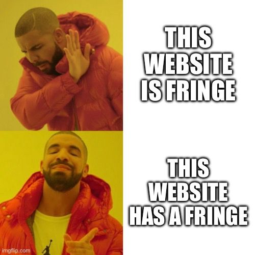 Drake meme: First panel says, “This website is fringe.” Second panel says, “This website has a fringe.”