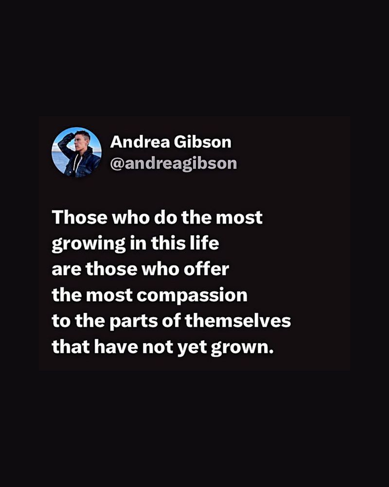 Inspirational tweet from Poet Laureate Andrea Gibson reading in white text, “Those who do the most growing in this life are those who off the most compassion to the parts of themselves that have not yet grown,” on a black background.
