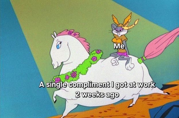 Bugs bunny as a Valkyrie riding a fat horse from the opera short Bugs is labeled "me" and the horse is labeled "a single compliment i got at work 2 weeks ago"
