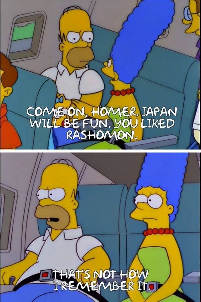 Two screens from the Simpsons showing marge and homer sitting on a plane with homer looking angry. Text of the first image says "come on, homer. Japan will be fun. You liked rashoman" text of the second image says "that's not how I remember it"