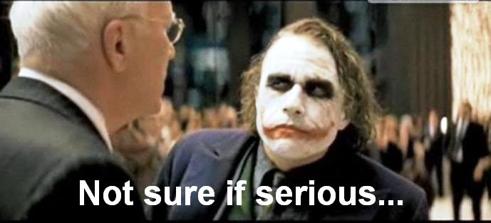 Image of Heath Ledger's Joker looking doubtful towards a man who spoke to him. Bottom Caption reads "Not sure if serious...."
