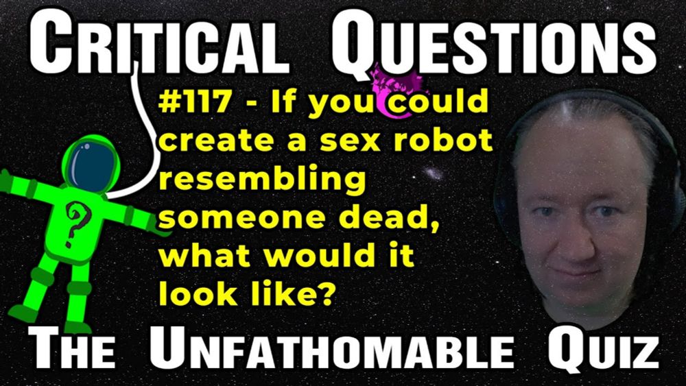 If you could create a sex robot resembling someone dead, what would it look like?