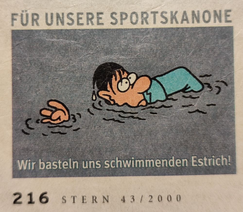 Das Bild zeigt einen Menschen, der durch eine graue Flüssigkeit schwimmt, mit dem Text "Wir basteln uns schwimmenden Estrich". Darüber der Text "FÜR UNSERE SPORTSKANONE".

Quelle: STERN 43/2000, Seite 216