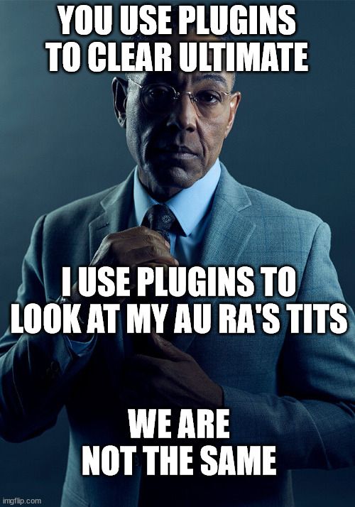 Meme text: you use plugins to clear ultimate. I use plugins to look at my au ra’s tits. We are not the same. 