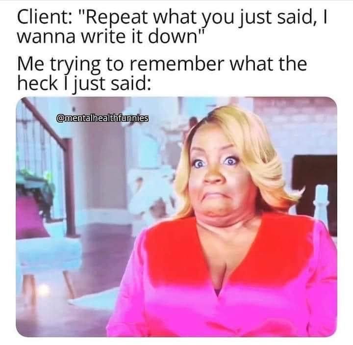 A meme. A picture of a woman with a “whoopsie!” Expression and the writing above says “client: repeat what you just said I wanna write that down” me trying to remember what the heck I just said: